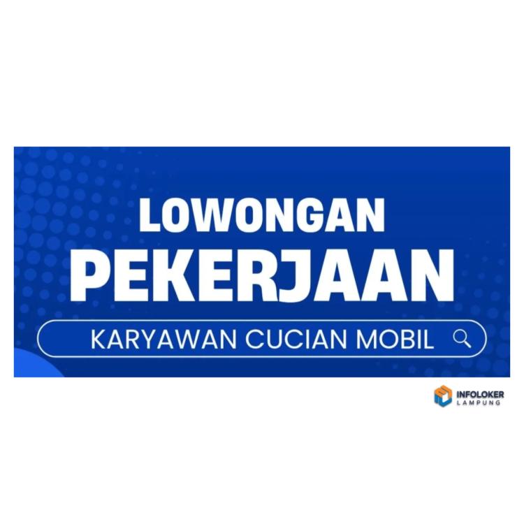 Lowongan pekerjaan untuk karyawan cucian mobil di daerah Lampung